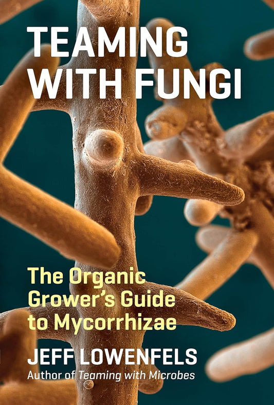 Teaming with Fungi: The Organic Grower’s Guide to Mycorrhizae