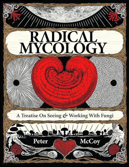 Radical Mycology: A Treatise on Seeing & Working with Fungi